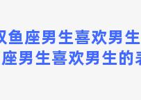 双鱼座男生喜欢男生 双鱼座男生喜欢男生的表现